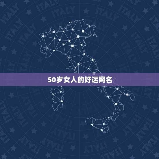 50岁女人的好运网名，女士50岁女人取什么网名好听