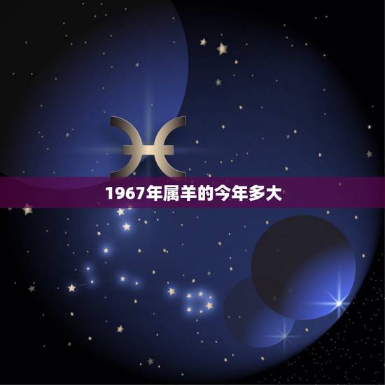 1967年属羊的今年多大，属鸡的今年多少岁
