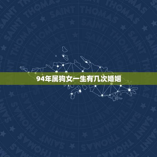 94年属狗女一生有几次婚姻,94年属狗男的爱情运势 94年属狗女一生有几次婚姻,94年属狗男的爱情运势