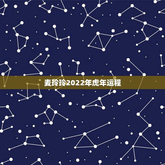 麦玲玲2022年虎年运程 2022麦玲玲12生肖运势 麦玲玲2022年虎年运程 2022麦玲玲12生肖运势
