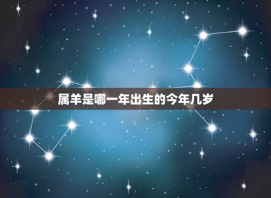 属羊是哪一年出生的今年几岁,属羊五岁那年出生的 属羊是哪一年出生的今年几岁,属羊五岁那年出生的