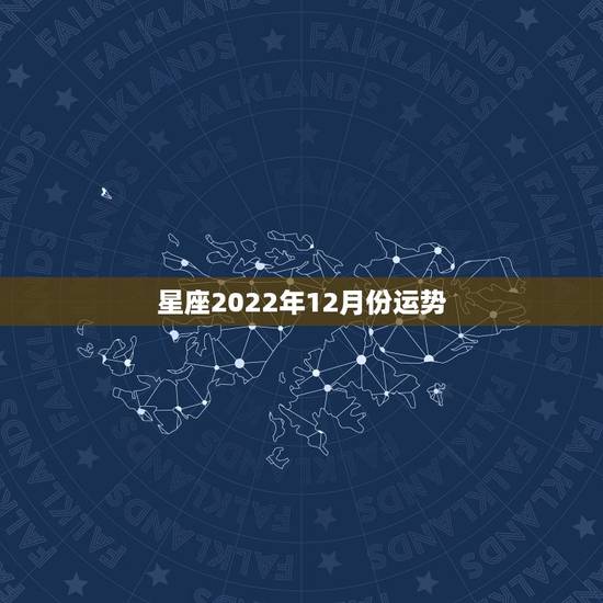星座2022年12月份运势,魔羯座12月份星座运势 星座2022年12月份运势,魔羯座12月份星座运势