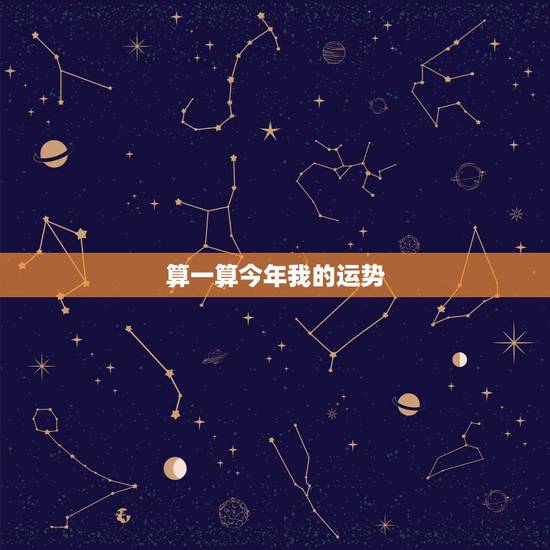 算一算今年我的运势,免费算财运和事业2022 算一算今年我的运势,免费算财运和事业2022