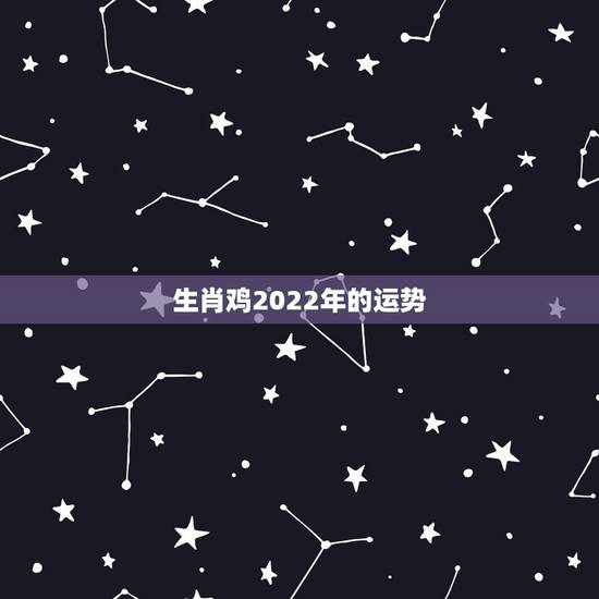 生肖鸡2022年的运势，生肖鸡运势上升的预兆
