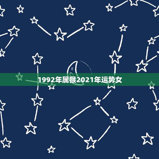 1992年属猴2021年运势女,2021属猴的今年多大年龄 1992年属猴2021年运势女,2021属猴的今年多大年龄