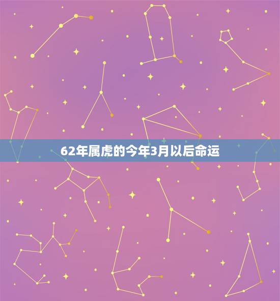 62年属虎的今年3月以后命运，1974年属虎农历3月21日出生女性什么