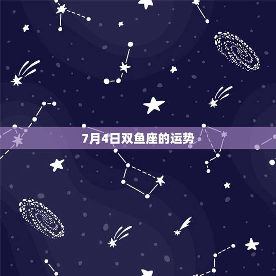 7月4日双鱼座的运势，双鱼座的运气