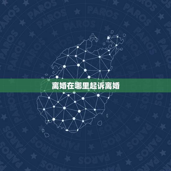 离婚在哪里起诉离婚,起诉离婚是在哪里起诉都可以吗? 离婚在哪里起诉离婚,起诉离婚是在哪里起诉都可以吗?