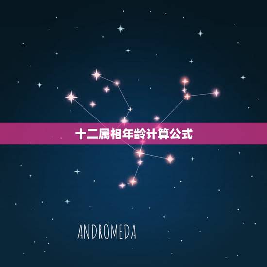 十二属相年龄计算公式,怎么用十二生肖算年龄? 十二属相年龄计算公式,怎么用十二生肖算年龄?