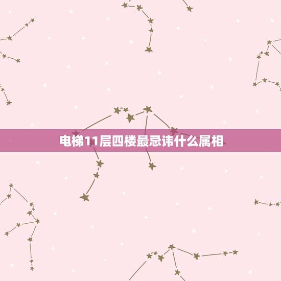电梯11层四楼最忌讳什么属相,11层小高层电梯房4楼、7楼、9楼怎么选 电梯11层四楼最忌讳什么属相,11层小高层电梯房4楼、7楼、9楼怎么选