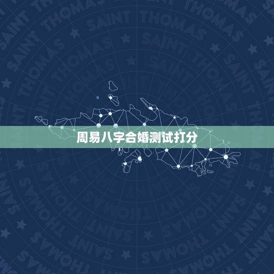 周易八字合婚测试打分,会周易测八字合婚的有吗? 周易八字合婚测试打分,会周易测八字合婚的有吗?