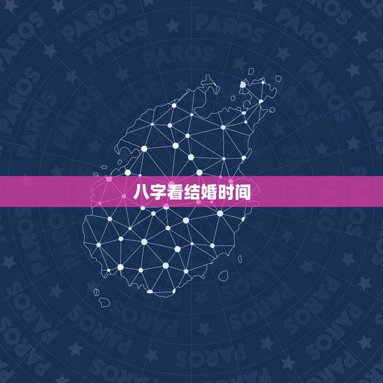 八字看结婚时间，如何从八字看结婚时间