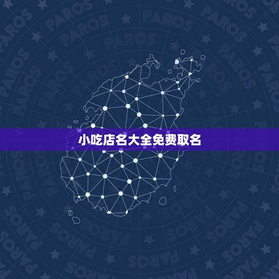 小吃店名大全免费取名,小吃店取什么名字更有意思 小吃店名大全免费取名,小吃店取什么名字更有意思