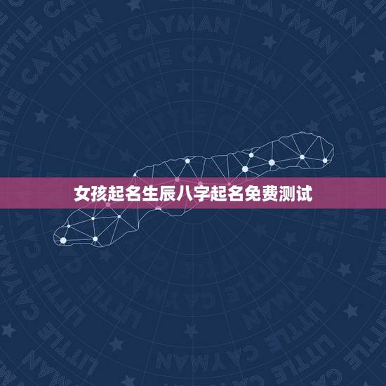 女孩起名生辰八字起名免费测试,免费根据生辰八字起名字女孩 女孩起名生辰八字起名免费测试,免费根据生辰八字起名字女孩