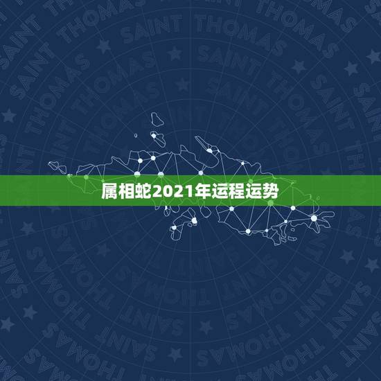 属相蛇2021年运程运势，属蛇的今年运势2021