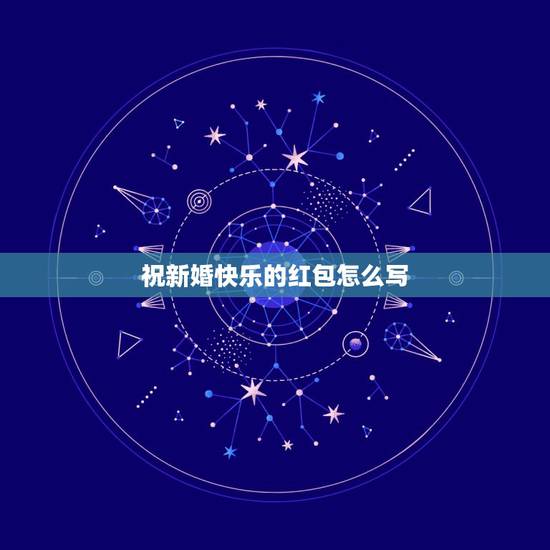 祝新婚快乐的红包怎么写，结婚送红包 上边写什么
