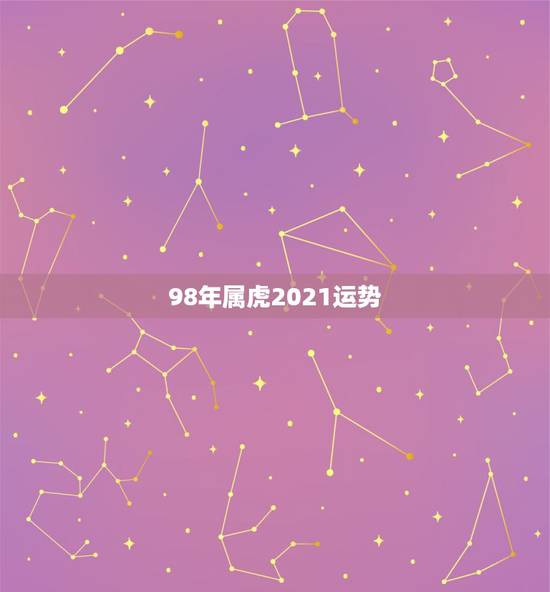 98年属虎2021运势，属虎人2021年运势及运程每月运程