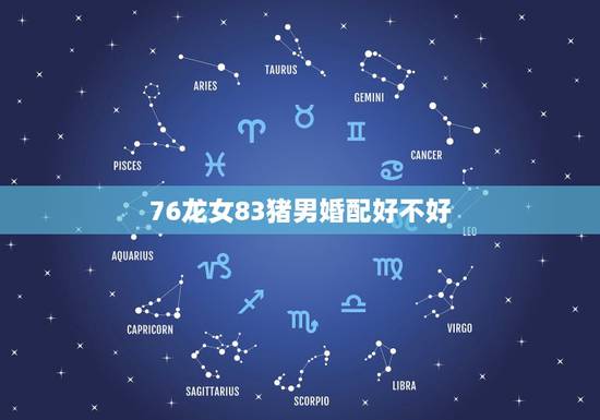 76龙女83猪男婚配好不好，76年属龙男和83年属猪女合适吗？懂的分析
