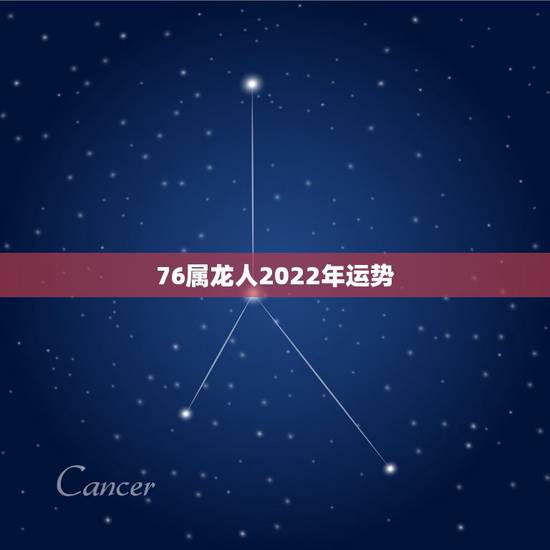 76属龙人2022年运势,76年属龙的在2021年的运程 76属龙人2022年运势,76年属龙的在2021年的运程