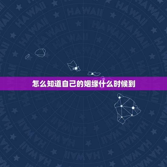 怎么知道自己的姻缘什么时候到，怎么我的缘分什么时候到呀