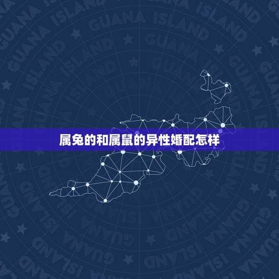 属兔的和属鼠的异性婚配怎样，属鼠男生和属兔女生婚姻配吗