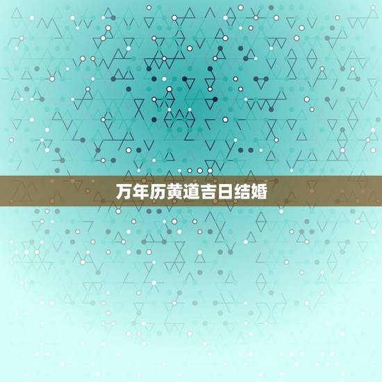 万年历黄道吉日结婚,万年历 黄道吉日 结婚 万年历黄道吉日结婚,万年历 黄道吉日 结婚