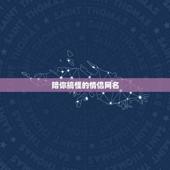 陪你搞怪的情侣网名，大家帮忙想好听又浪漫的