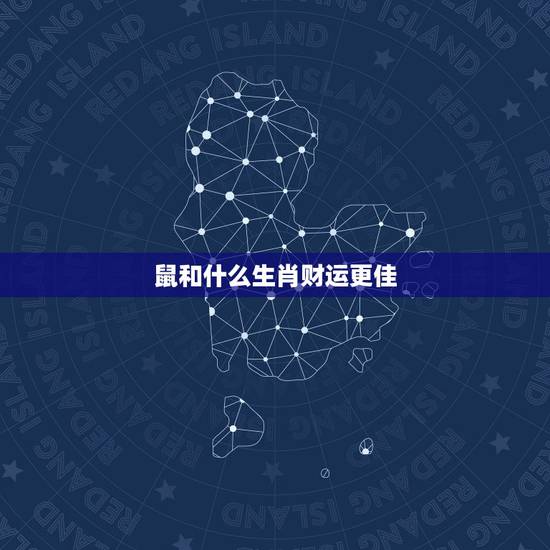 鼠和什么生肖财运更佳,属鼠用什么招财 鼠和什么生肖财运更佳,属鼠用什么招财