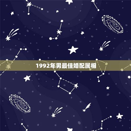 1992年男最佳婚配属相,男属猴1992年8月15和什么生肖最配 1992年男最佳婚配属相,男属猴1992年8月15和什么生肖最配