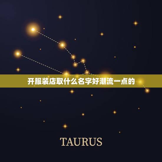 开服装店取什么名字好潮流一点的，时尚时装高级女装品牌名字命名，要求简约