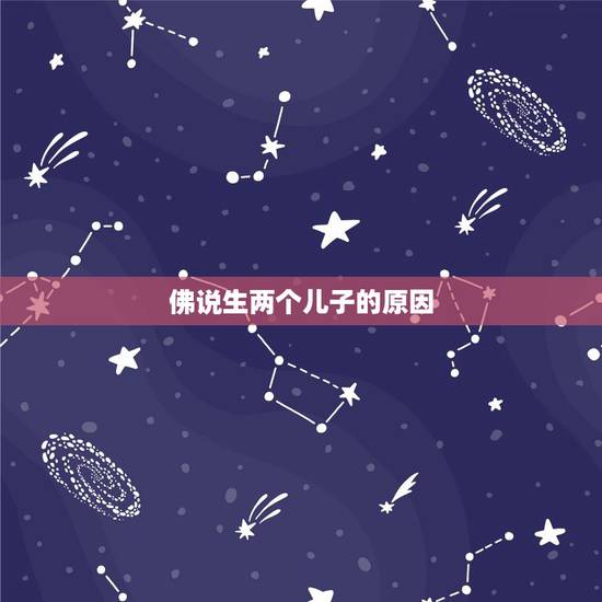 佛说生两个儿子的原因,为什么我会生两个儿子呢 佛说生两个儿子的原因,为什么我会生两个儿子呢