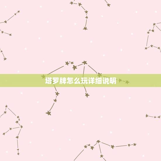 塔罗牌怎么玩详细说明,塔罗牌要怎么玩?每一张都说明了什么? 塔罗牌怎么玩详细说明,塔罗牌要怎么玩?每一张都说明了什么?
