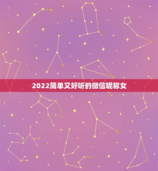 2022简单又好听的微信昵称女，2023微信昵称女生简短好听女