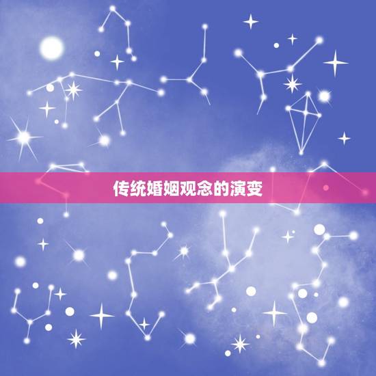 传统婚姻观念的演变 传统婚姻观念的演变