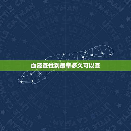 血液查性别最早多久可以查，孕早期验血查性别
