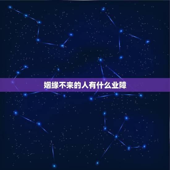 姻缘不来的人有什么业障,祈祷佛找因缘 姻缘不来的人有什么业障,祈祷佛找因缘