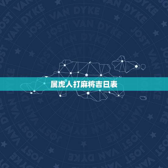属虎人打麻将吉日表,50年男属虎打麻将几月几日座那方位好 属虎人打麻将吉日表,50年男属虎打麻将几月几日座那方位好
