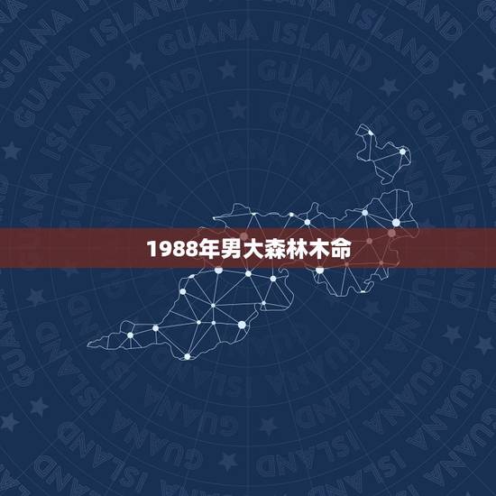 1988年男大森林木命,92年剑锋金命配88年大林木命? 1988年男大森林木命,92年剑锋金命配88年大林木命?