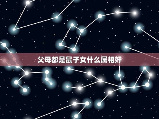 父母都是鼠子女什么属相好，父母都属猴 孩子什么属相好呢