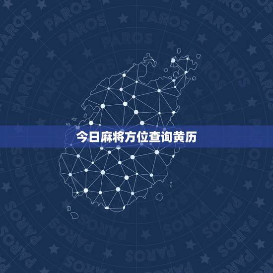 今日麻将方位查询黄历,黄历麻将财神方位 今日麻将方位查询黄历,黄历麻将财神方位
