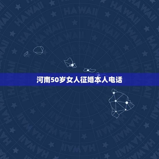 河南50岁女人征婚本人电话，那里有50岁女人微信号
