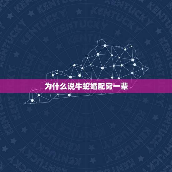 为什么说牛蛇婚配穷一辈,牛蛇属相合不合,婚姻状况怎样 为什么说牛蛇婚配穷一辈,牛蛇属相合不合,婚姻状况怎样
