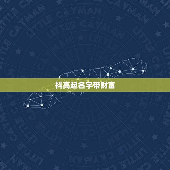 抖高起名字带财富，抖音什么名字好