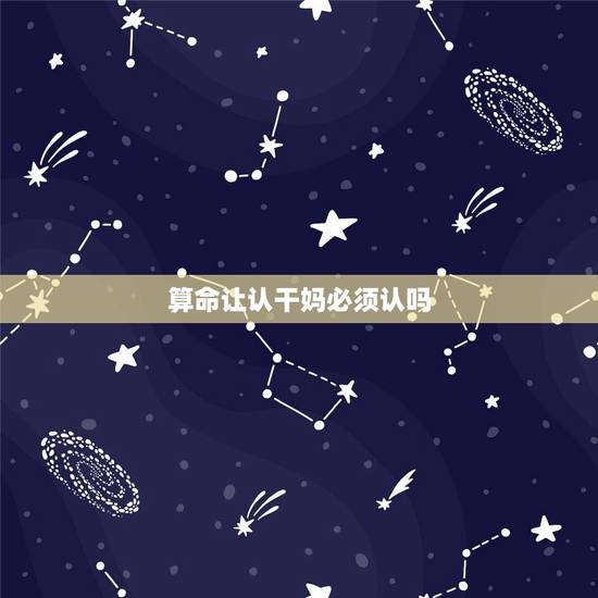 算命让认干妈必须认吗,我已经21周岁了,算命的说让我认干娘?为什么呢? 算命让认干妈必须认吗,我已经21周岁了,算命的说让我认干娘?为什么呢?
