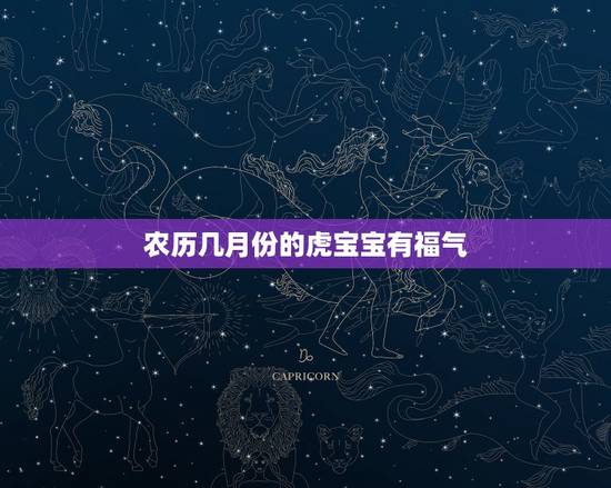 农历几月份的虎宝宝有福气，属虎的几月出生最好
