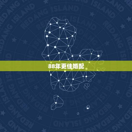 88年更佳婚配，88年属相婚配表大全