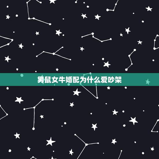 男鼠女牛婚配为什么爱吵架，我跟我老公一个属牛一个属鼠为什么会经常吵架？