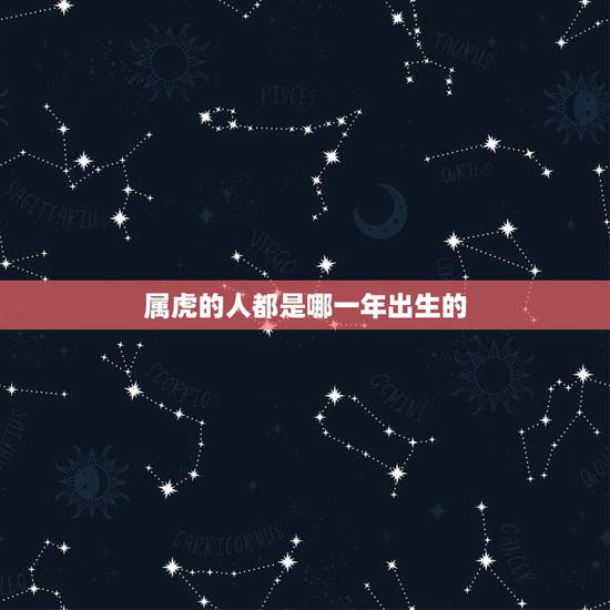 属虎的人都是哪一年出生的,1998年属虎的是什么命 属虎的人都是哪一年出生的,1998年属虎的是什么命