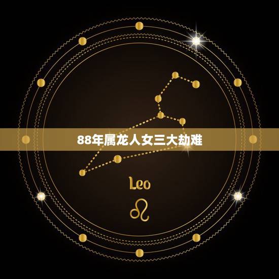 88年属龙人女三大劫难,十二生肖婚姻配对表 88年属龙人女三大劫难,十二生肖婚姻配对表