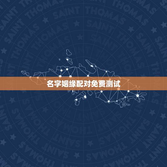 名字姻缘配对免费测试,姓名配对免费测姻缘 名字姻缘配对免费测试,姓名配对免费测姻缘